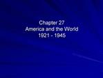 Chapter 27 America and the World 1921 - 1945