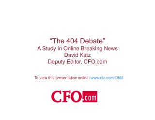 “The 404 Debate” A Study in Online Breaking News David Katz Deputy Editor, CFO