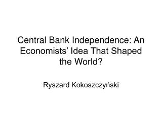 Central Bank Independence: An Economists’ Idea That Shaped the World?