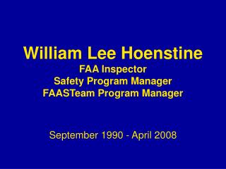 William Lee Hoenstine FAA Inspector Safety Program Manager FAASTeam Program Manager