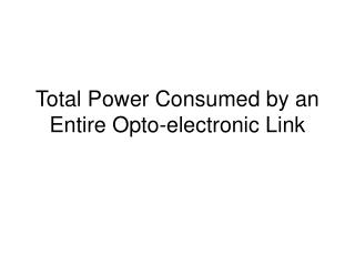 Total Power Consumed by an Entire Opto-electronic Link
