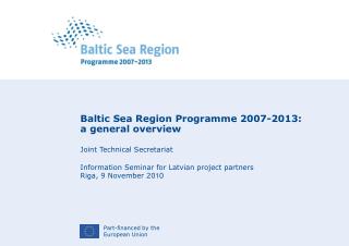 Baltic Sea Region Programme 2007-2013: a general overview Joint Technical Secretariat