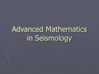 Advanced Mathematics in Seismology