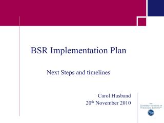 BSR Implementation Plan Next Steps and timelines Carol Husband 20 th November 2010
