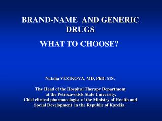 BRAND-NAME AND GENERIC DRUGS WHAT TO CHOOSE?  Natalia VEZIKOVA, MD, PhD, MSc