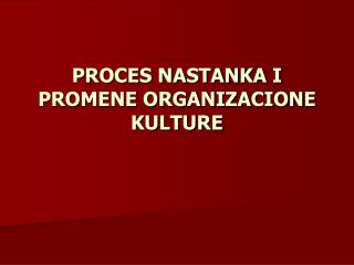 PROCES NASTANKA I PROMENE ORGANIZACIONE KULTURE