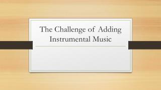 The Challenge of Adding Instrumental Music