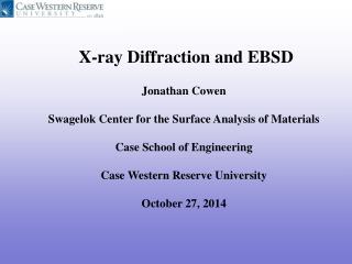 X-ray Diffraction and EBSD Jonathan Cowen Swagelok Center for the Surface Analysis of Materials