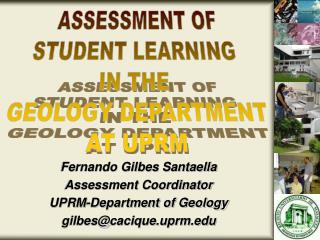 Fernando Gilbes Santaella Assessment Coordinator UPRM-Department of Geology