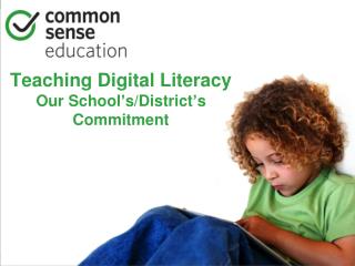 Teaching Digital Literacy Our School ’ s/District ’ s Commitment