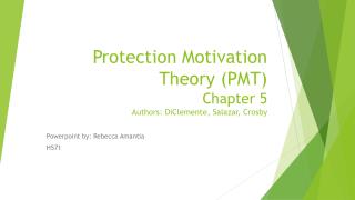 Protection Motivation Theory (PMT) Chapter 5 Authors: DiClemente , Salazar, Crosby