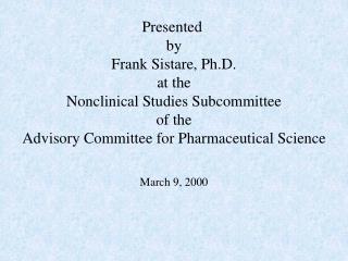 Presented by Frank Sistare, Ph.D. at the Nonclinical Studies Subcommittee of the