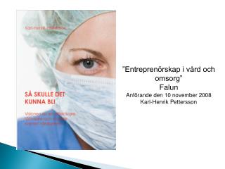 ”Entreprenörskap i vård och omsorg” Falun Anförande den 10 november 2008 Karl-Henrik Pettersson