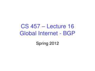 CS 457 – Lecture 16 Global Internet - BGP