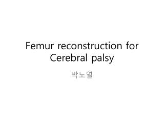 Femur reconstruction for Cerebral palsy