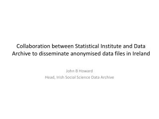 John B Howard Head, Irish Social Science Data Archive