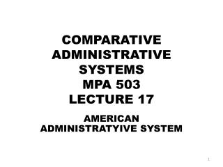 COMPARATIVE ADMINISTRATIVE SYSTEMS MPA 503 LECTURE 17