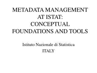 METADATA MANAGEMENT AT ISTAT: CONCEPTUAL FOUNDATIONS AND TOOLS