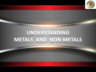 UNDERSTANDING METALS AND NON-METALS