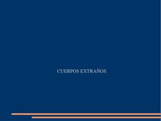 CUERPOS EXTRAÑOS