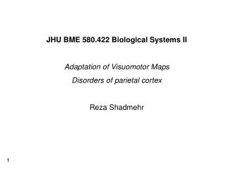 JHU BME 580.422 Biological Systems II Adaptation of Visuomotor Maps Disorders of parietal cortex