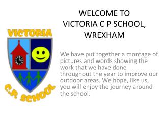 WELCOME TO VICTORIA C P SCHOOL, WREXHAM