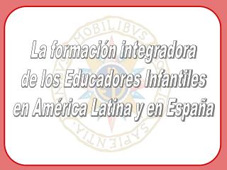 La formación integradora de los Educadores Infantiles en América Latina y en España