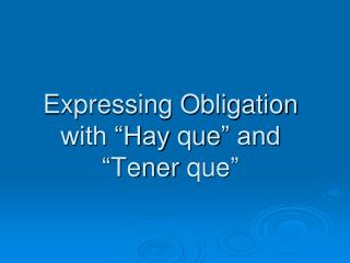 Expressing Obligation with “Hay que ” and “ Tener que ”