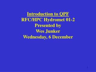 Introduction to QPF RFC/HPC Hydromet 01-2 Presented by Wes Junker Wednesday, 6 December