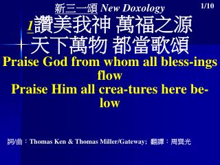 新三一頌 New Doxology 1 讚美我神 萬福之源 天下萬物 都當歌頌 Praise God from whom all bless-ings flow