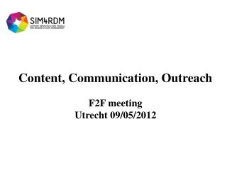 Content, Communication, Outreach F2F meeting Utrecht 09/05/2012