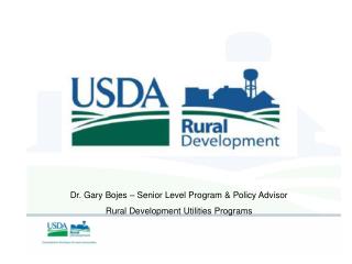 Dr. Gary Bojes – Senior Level Program &amp; Policy Advisor Rural Development Utilities Programs