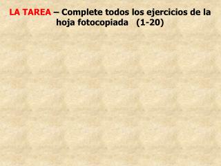 LA TAREA – Complete todos los ejercicios de la hoja fotocopiada (1-20)