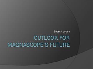 Outlook for MagnaScope’s future
