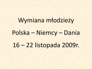 Wymiana młodzieży Polska – Niemcy – Dania 16 – 22 listopada 2009r.