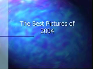 The Best Pictures of 2004