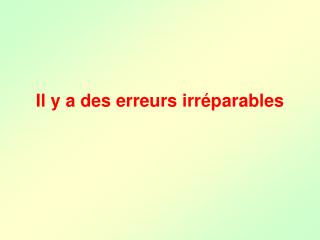 Il y a des erreurs irréparables