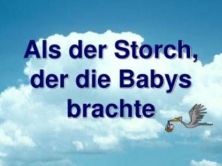 Als der Storch, der die Babys brachte