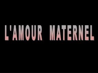 L'AMOUR MATERNEL