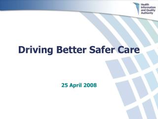 Driving Better Safer Care 25 April 2008