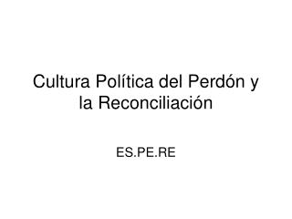 Cultura Política del Perdón y la Reconciliación