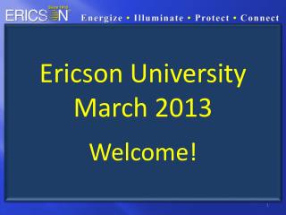 Ericson University March 2013 Welcome!