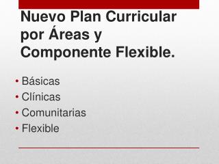 Nuevo Plan Curricular por Áreas y Componente Flexible.