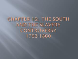 Chapter 16: The South and the Slavery Controversy 1793-1860