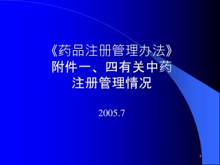 《 药品注册管理办法 》 附件一、四有关中药 注册管理情况 2005.7