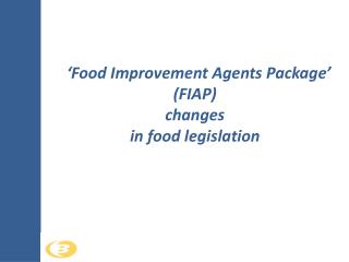 ‘Food Improvement Agents Package’ (FIAP) changes in food legislation