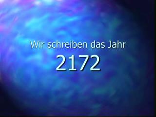 Wir schreiben das Jahr 2172