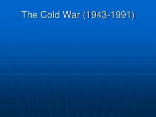 The Cold War (1943-1991)