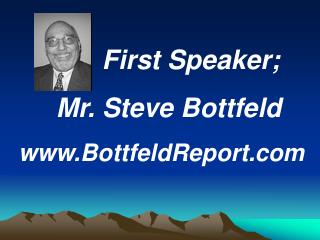 First Speaker; Mr. Steve Bottfeld BottfeldReport