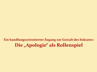 Ein handlungsorientierter Zugang zur Gestalt des Sokrates: Die „Apologie“ als Rollenspiel